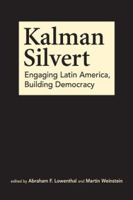 Title: Kalman Silvert: Engaging Latin America, Building Democracy, Author: Abraham F. Lowenthal