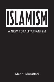 Title: Islamism: A New Totalitarianism, Author: Mehdi Mozaffari