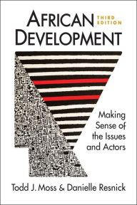 Title: African Development: Making Sense of the Issues and Actors, 3rd ed. / Edition 3, Author: Todd J. Moss
