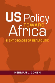 Title: US Policy Toward Africa: Eight Decades of Realpolitik, Author: Herman Cohen