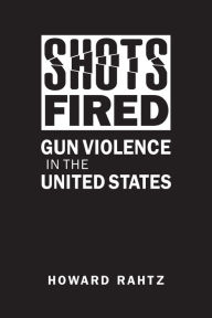 Title: Shots Fired: Gun Violence in the United States, Author: Howard Rahtz