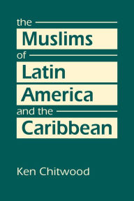 Title: The Muslims of Latin America and the Caribbean, Author: Ken Chitwood