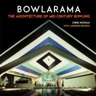 Title: Bowlarama: The Architecture of Mid-Century Bowling, Author: Chris Nichols