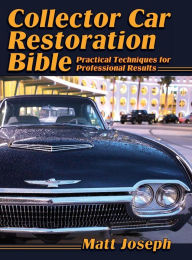 Title: Collector Car Restoration Bible: Practical Techniques for Professional Results, Author: Matt Joseph