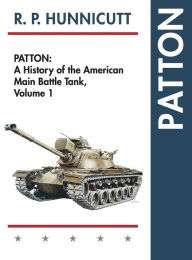 Title: Patton: A History of the American Main Battle Tank, Author: R P Hunnicutt