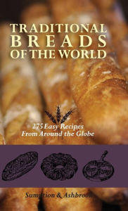 Title: Traditional Breads of the World: 275 Easy Recipes from Around the Globe, Author: Lois Lintner Ashbrook