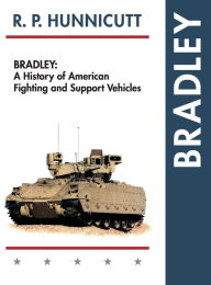 Title: Bradley: A History of American Fighting and Support Vehicles, Author: R P Hunnicutt