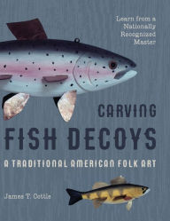 Title: Carving Fish Decoys, Author: James T Cottle