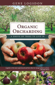 Title: Organic Orcharding: A Grove of Trees to Live In, Author: Logsdon Gene