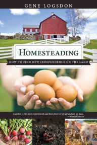 Title: Homesteading: How to Find New Independence on the Land, Author: Logsdon Gene