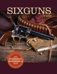Title: Sixguns by Keith: The Standard Reference Work, Author: Elmer Keith
