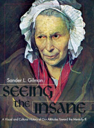 Title: Seeing the Insane, Author: Sander L Gilman