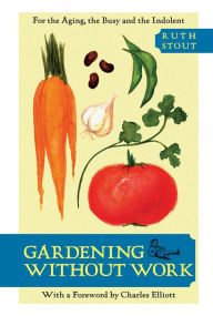 Title: Gardening Without Work: For the Aging, the Busy, and the Indolent, Author: Ruth Stout