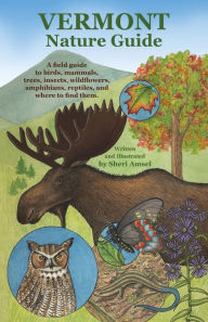 Title: Vermont Nature Guide: A field guide to birds, mammals, trees, insects, wildflowers, amphibians, reptiles, and where to find them, Author: Sheri Amsel