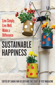 Title: Sustainable Happiness: Live Simply, Live Well, Make a Difference, Author: Sarah Van Gelder