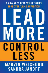 Title: Lead More, Control Less: 8 Advanced Leadership Skills That Overturn Convention, Author: Marvin R. Weisbord