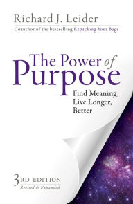 Title: The Power of Purpose: Find Meaning, Live Longer, Better / Edition 3, Author: Richard J. Leider