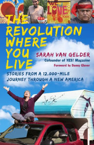Title: The Revolution Where You Live: Stories from a 12,000-Mile Journey Through a New America, Author: Sarah Van Gelder