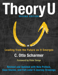 Title: Theory U: Leading from the Future as It Emerges / Edition 2, Author: Otto Scharmer