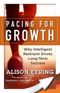 Title: Pacing for Growth: Why Intelligent Restraint Drives Long-term Success, Author: Alison Eyring