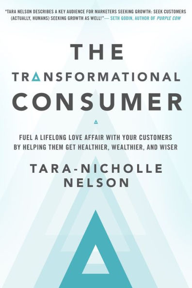 The Transformational Consumer: Fuel a Lifelong Love Affair with Your Customers by Helping Them Get Healthier, Wealthier, and Wiser
