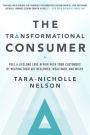 The Transformational Consumer: Fuel a Lifelong Love Affair with Your Customers by Helping Them Get Healthier, Wealthier, and Wiser