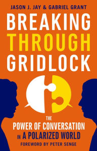 Title: Breaking Through Gridlock: The Power of Conversation in a Polarized World, Author: Jason Jay