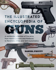 Title: The Illustrated Encyclopedia of Guns, Author: Daniel J. Pruitt