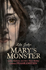 Title: Mary's Monster: Love, Madness, and How Mary Shelley Created Frankenstein, Author: Lita Judge