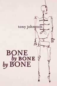 Title: Bone by Bone by Bone, Author: Tony Johnston