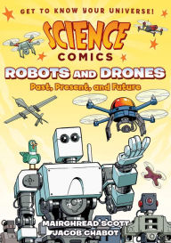 Title: Robots and Drones: Past, Present, and Future (Science Comics Series), Author: Mairghread Scott