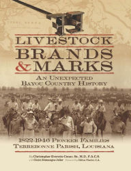Title: Livestock Brands and Marks: An Unexpected Bayou Country History: 1822-1946 Pioneer Families: Terrebonne Parish, Louisiana, Author: Christopher Everette Cenac Sr. M.D.