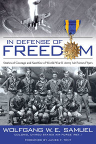 Title: In Defense of Freedom: Stories of Courage and Sacrifice of World War II Army Air Forces Flyers, Author: Wolfgang W. E. Samuel