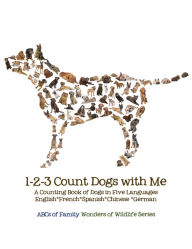 Title: 1-2-3 Count Dogs with Me: Counting Dogs in Five Languages: English*French*Spanish*Chinese*German, Author: ABCs of Family