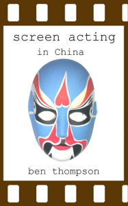 Title: Screen Acting in China, Author: Ben Thompson