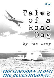 Title: Tales of a Road Dog: The Lowdown Along the Blues Highway, Author: Ron Levy