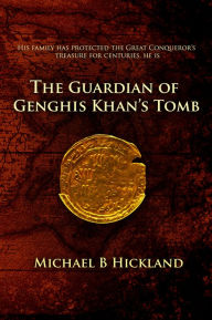 Title: The Guardian of Genghis Khan's Tomb, Author: Michael B. Hickland