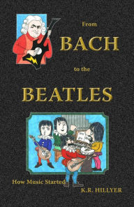 Title: From Bach to the Beatles: How Music Started, Author: K.R. Hillyer