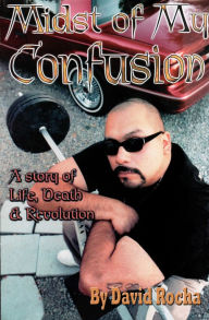 Title: Midst of My Confusion: A Story of Life, Death & Revolution, Author: David Rocha