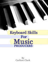 Title: Keyboard Skills for Music Producers, Author: Carlton Clark