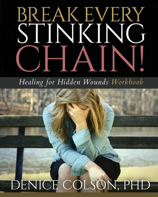 Break Every Stinking Chain! Workbook Healing for Hidden Wounds by R