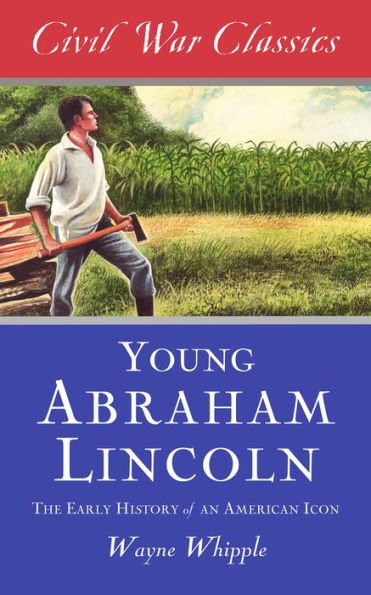 The Story of Young Abraham Lincoln (Civil War Classics): The Early History of an American Icon