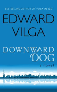 Title: Downward Dog: A Novel, Author: Edward Vilga