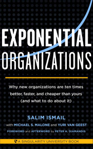 Title: Exponential Organizations: Why new organizations are ten times better, faster, and cheaper than yours (and what to do about it), Author: Salim Ismail