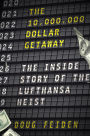 The Ten Million Dollar Getaway: The Inside Story of the Lufthansa Heist
