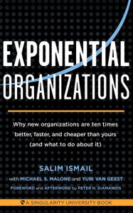 Title: Exponential Organizations: Why new organizations are ten times better, faster, and cheaper than yours (and what to do about it), Author: Salim Ismail