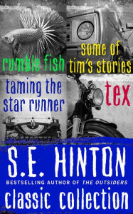 S.E. Hinton Classic Collection: Rumble Fish, Some of Tim's Stories, Taming the Star Runner, and Tex