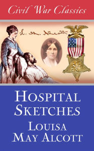 Title: Hospital Sketches (Civil War Classics), Author: Louisa May Alcott