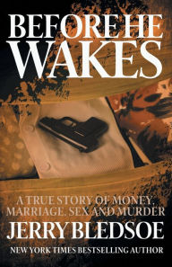 Title: Before He Wakes: A True Story of Money, Marriage, Sex and Murder, Author: Jerry Bledsoe