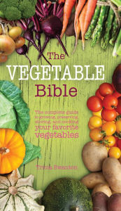 Title: The Vegetable Bible: The Complete Guide to Growing, Preserving, Storing, and Cooking Your Favorite Vegetables, Author: Tricia Swanton